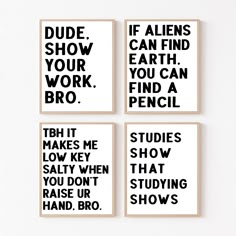 four black and white prints with the words, dudes show your work broo