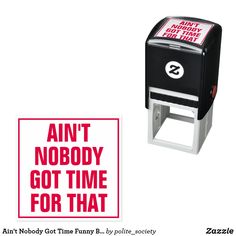 a red and white sign that says anti nobody got time for that next to a stamper