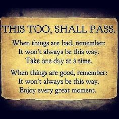 a sign that says, this too shall pass when things are bad, remember it won't always be this way