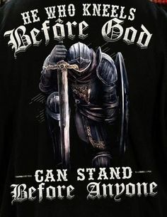 the back of a black shirt that says he who kneels before god can stand before anyone