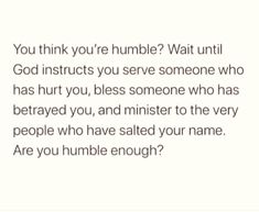 the text reads, you think you're humble? wait until god instructs you serve someone who has hurt you,