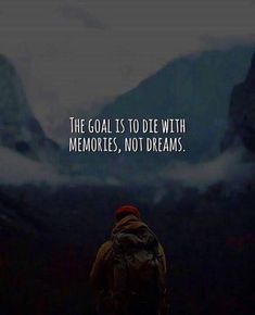 the goal is to die with memories, not dreams - unknown person standing in front of mountains