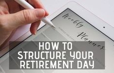 a person writing on an ipad with the words how to structure your retirement day written below