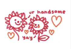 two sunflowers with hearts and the words, ur handsome yay on them