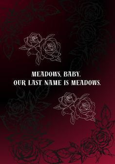 a black and red background with roses on it, the words meadows baby our last name is meadows