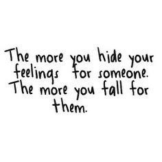 the more you hide your feelings for someone, the more you fall for them