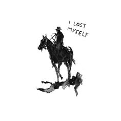 a black and white drawing of a man on a horse with the words i lost my life