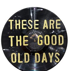 an old record with the words these are the good old days written on it in gold