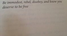a close up of a piece of paper with an ink pen on it and the words be immodest, rebel, disobey, and know you deserves to be free