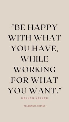 a quote that says, be happy with what you have while working for what you want