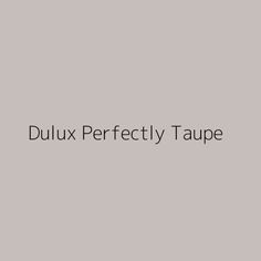 the words dulux perfectly taupe are in black and white on a gray background