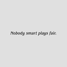 the words nobody smart plays fair are displayed