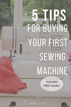 sewing machine with the words 5 tips for buying your first sewing machine includes free guide