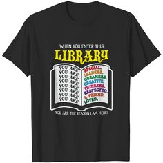 a black shirt that says when you enter this library you are the reason i am here