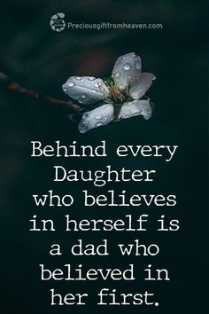 a white flower with water droplets on it and the quote behind it reads, behind every daughter who belies in herself is a dad who