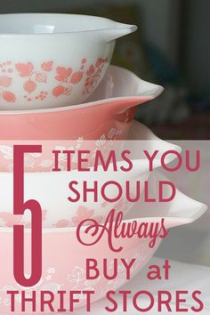 pink and white bowls stacked on top of each other with the words 5 items you should always buy at thrift store