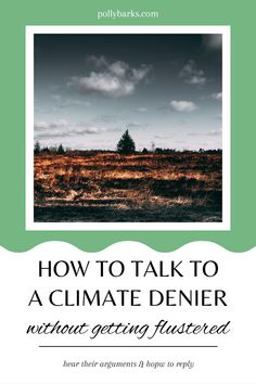 a field with the words how to talk to a climate denier without getting frustrated