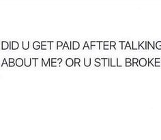 the words did u get paid after talking about me or u still broke?