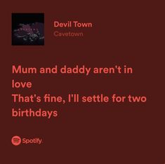 a red background with the words mum and daddy aren't in love that's fine, i'll settled for two birthdays