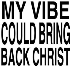 a black and white sign that says, my vibe could bring back christ