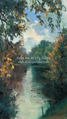 there is a painting on the wall with trees and water in it that says, take me into the lakes where all the posts went to die