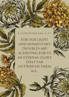 flowers and leaves with the words, corintians 4 17 for our light and monumental troubles are achieving us an external glory that far outwegh them all