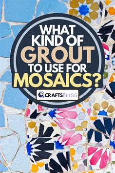 the words what kind of grout to use for mosaics? on top of colorful tiles