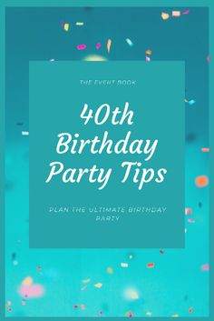 a blue birthday party with confetti on it and the words, forty birthday party tips