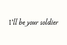 the words i'll be your soldier written in black ink on a white background