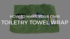 a green towel with the words how to make your own toiletry towel wrap