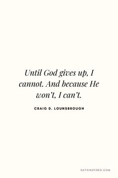 a quote that reads until god gives up, i cannott and because he won't