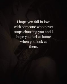 a couple kissing with the caption i hope you fall in love with someone who never stops choosing you and i hope you feel at home when you look at them