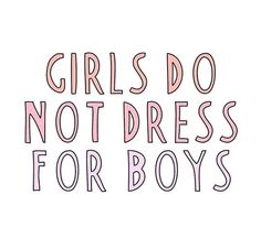 the words girls do not dress for boys are drawn in pink and blue ink on a white background