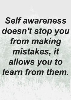 a quote that says self awareness doesn't stop you from making mistakes, it allows you to learn from them