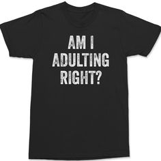 Am I Adulting Right T-Shirt @ Textual Tees #quotetshirt #quote #texttee #texttshirt #text New Product Design, Waynes World Hat, New Year Eve Movie, Cobra Kai Dojo, Wayne's World, Birthday Coffee, Blank Apparel, Tommy Boy, Better Call Saul