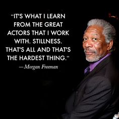 morgan freeman quote about acting and acting in the film, it's what i learn from the great actors that i work with