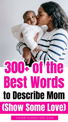 a woman holding a baby in her arms with the words 300 + of the best words to describe mom show some love