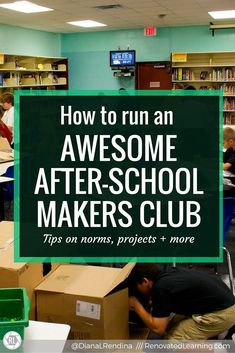 an image of people in the library with boxes around them and text overlay reading how to run an awesome after - school makers club tips on norms projects + more