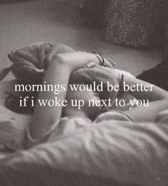 a black and white photo with the words morning would be better if i woke up next to you