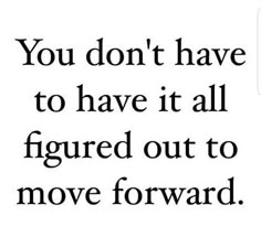 an image with the words you don't have to have it all figured out to move forward