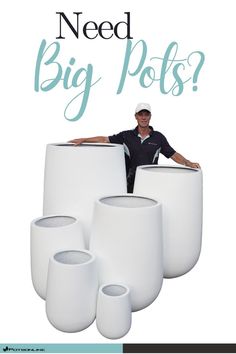 a man standing behind giant white pots with the words need big pots?