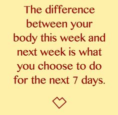 the text reads, the difference between your body this week and next week is what you choose to do for the next 7 days