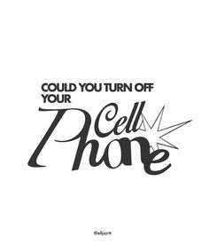 an advertisement for cell phones with the words, could you turn off your cell phone?