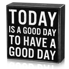 a black and white box sign that says today is a good day to have a good day