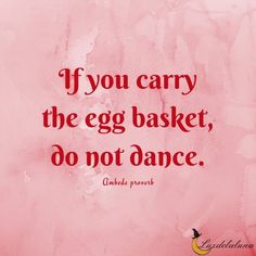 a pink background with a quote about if you carry the egg basket, do not dance