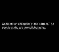 the words competition happens at the bottom the people at the top are collaborateing,