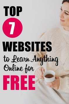 a woman holding a cup of coffee with the text top 7 website to learn anything online for free