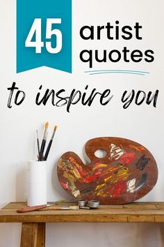 the words, 45 artist quotes to inspire you are on top of a wooden table