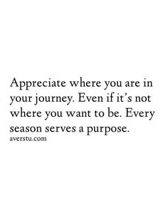 an image with the words appreciate where you are in your journey even if it's not where you want to be