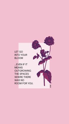 a pink background with purple flowers and the words, let go into your bloom even if it is growing